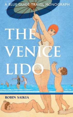 The Venice Lido: A Blue Guide Travel Monograph de Robin Saikia