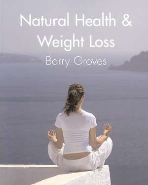 Natural Health and Weight Loss de Barry Groves