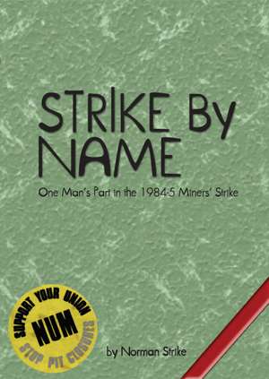 Strike by Name: One Man's Part in the Miners' Strike de Norman Strike