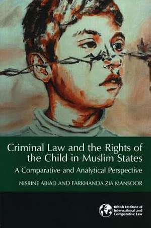 Criminal Law and the Rights of the Child in Muslim States: A Comparative and Analytical Perspective de Nisrine Abiad