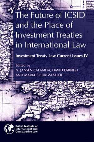 The Future of ICSID and the Place of Investment Treaties in International Law: Current Issues in Investment Treaty Law Volume 4 de N. Jansen Calamita