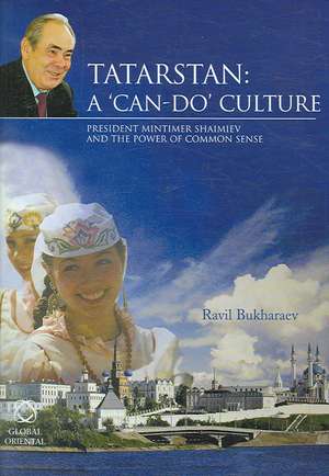 Tatarstan: A 'Can-Do' Culture: President Mintimer Shaimiev and the Power of Common Sense de Ravil Bukharaev