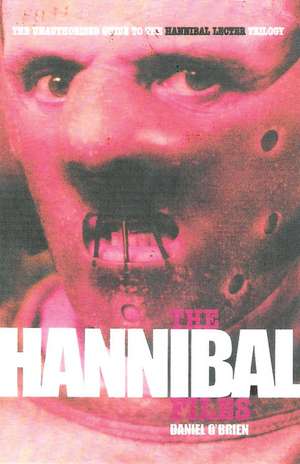 The Hannibal Files: The Unauthorised Guide to the Hannibal Lecter Phenomenon de Daniel O'Brien