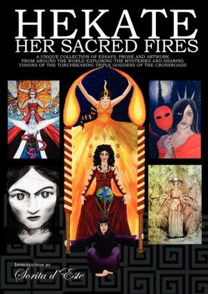 Hekate Her Sacred Fires: Ancient Persian Goddess and Zoroastrian Yazata de Sorita D'Este