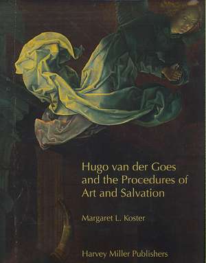 Hugo Van Der Goes and the Procedures of Art and Salvation de Margaret L. Koster