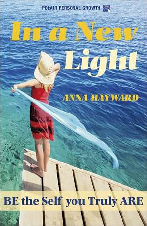 In a New Light: Be the Self You Truly Are de Anna Hayward