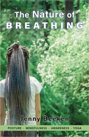 The Nature of Breathing: Posture, Mindfulness, Awareness, Yoga de Jenny Beeken