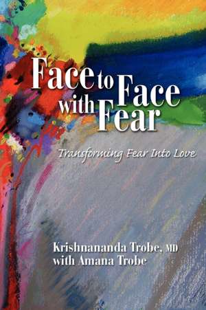 Face to Face with Fear Transforming Fear Into Love: The Dawning Epoch de Krishnananda Trobe