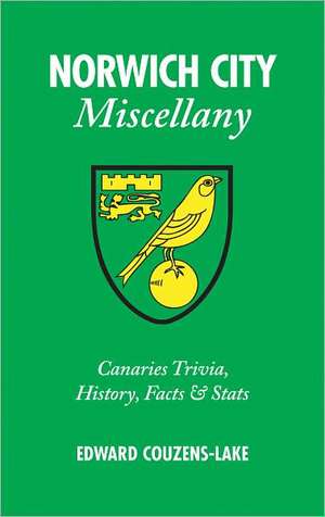 Norwich City Miscellany: Canaries Trivia, History, Facts & STATS de Edward Couzens-Lake