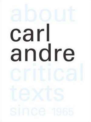 About Carl Andre: Critical Texts Since 1965 de Paula Feldman