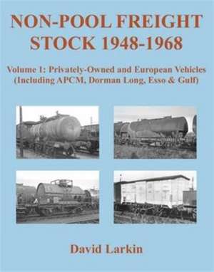 Non-Pool Freight Stock 1948-1968: Privately-Owned and European Vehicles (Including APCM, Dorman Long, Esso & Gulf) de David Larkin