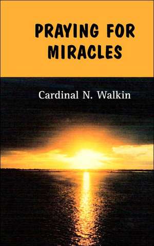 Praying for Miracles de Cardinal Newton Walkin