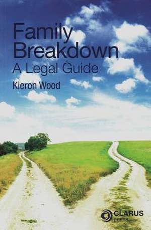 Family Breakdown: A Legal Guide de Kieron Wood