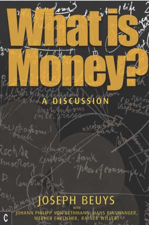 What Is Money?: A Discussion with Johann Philipp Von Bethmann, Hans Binswanger, Wener Ehrlicher and Rainer Willert de Joseph Beuys