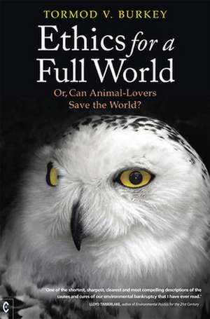 Ethics for a Full World: Or, Can Animal-Lovers Save the World? de Tormod V. Burkey