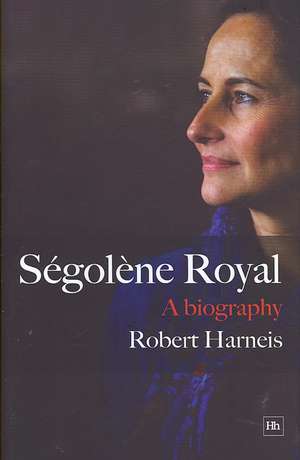 Segolene Royal: A Biography de Robert Harneis