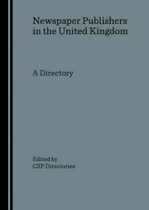 Newspaper Publishers in the United Kingdom: A Directory de Csp Directories