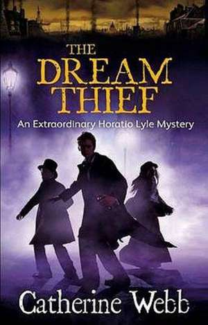 The Dream Thief: An Extraordinary Horatio Lyle Mystery de Catherine Webb