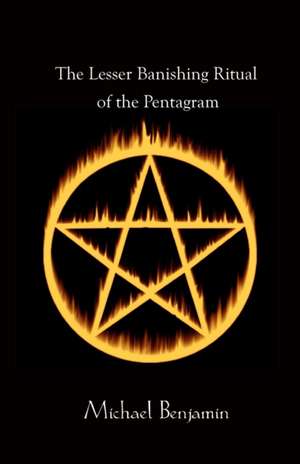 The Lesser Banishing Ritual of the Pentagram de Michael Benjamin