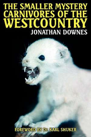 The Smaller Mystery Carnivores of the Westcountry de Jonathan Downes