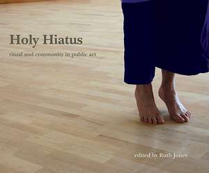 Holy Hiatus: Ritual and Community in Public Art de Ruth Jones