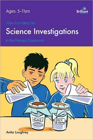 100+ Fun Ideas for Science Investigations in the Primary Classroom de ANITA LOUGHREY