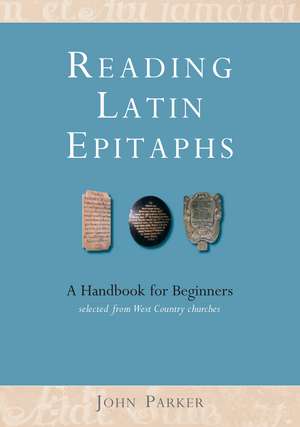 Reading Latin Epitaphs: A Handbook for Beginners - New Illustrated Edition de John Parker