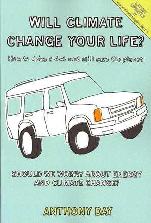 Will Climate Change Your Life? - How to Drive a 4x4 and Still Save the Planet de Anthony Day