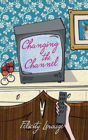 Changing the Channel de Felicity Lerouge