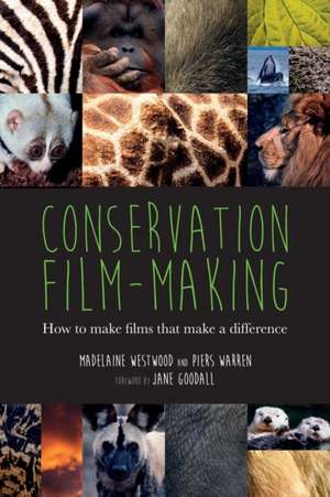 Conservation Film-Making: How to Make Films That Make a Difference de Madelaine Westwood