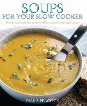 Soups For Your Slow Cooker de Diana Peacock