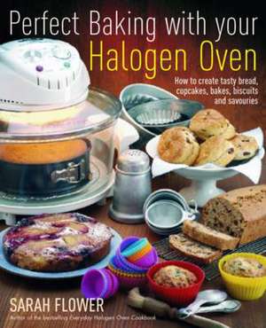 Perfect Baking With Your Halogen Oven de Sarah Flower