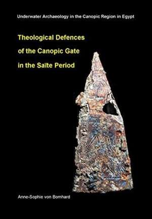 Theological Defences of the Canopic Gate in the Saïte Period de Anne-Sophie von Bomhard