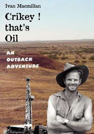 Crikey! That's Oil - An Outback Adventure de Ivan MacMillan