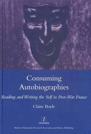 Consuming Autobiographies: Reading and Writing the Self in Post-war France de Claire Boyle
