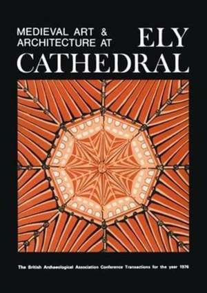 Medieval Art and Architecture at Ely Cathedral de British Archaeological Association,