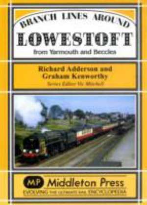 Branch Lines Around Lowestoft de GRAHAM KENWORTHY