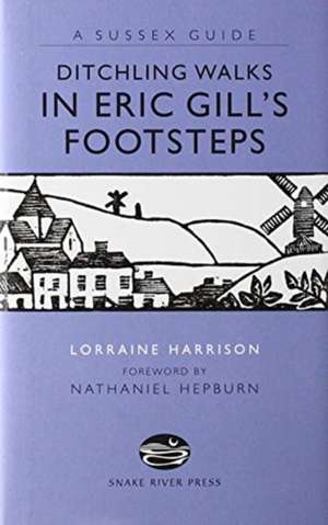 DITCHLING WALKS: IN ERIC GILL'S FOOTSTES de LORRAINE HARRISON