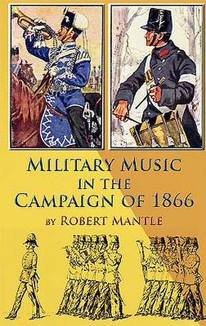 Military Music in the Campaign of 1866 de Robert Mantle