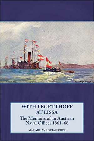 With Tegetthoff at Lissa: The Memoirs of an Austrian Naval Officer 1861-66 de Maximilian Rottauscher