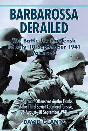 Barbarossa Derailed: The German Offensives on the Flanks and the Third Soviet Counterof de Colonel David M. Glantz