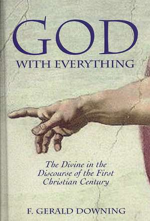 God with Everything: The Divine in the Discourse of the First Christian Century de F. Gerald Downing