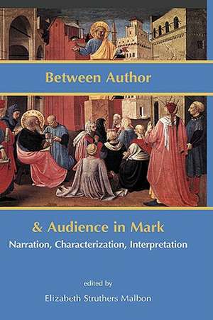 Between Author and Audience in Mark: Narration, Characterization, Interpretation de Elizabeth Struthers Malbon