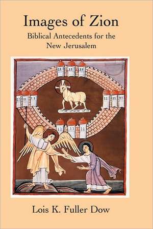 Images of Zion: Biblical Antecedents for the New Jerusalem de Lois K. Fuller Dow