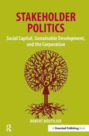 Stakeholder Politics: Social Capital, Sustainable Development, and the Corporation de Robert Boutilier