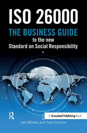 ISO 26000: The Business Guide to the New Standard on Social Responsibility de Lars Moratis