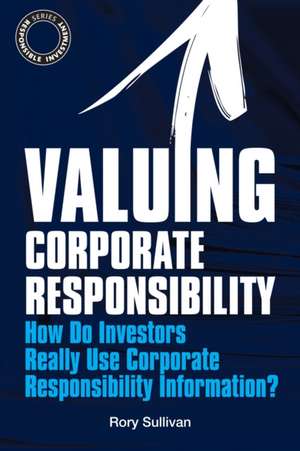 Valuing Corporate Responsibility: How Do Investors Really Use Corporate Responsibility Information? de Rory Sullivan