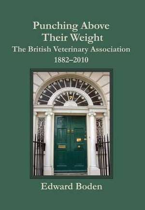 Punching Above Their Weight: The British Veterinary Association, 1882-2010 de Edward Boden