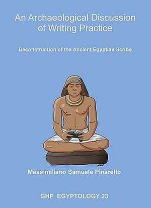 An Archaeological Discussion of Writing Practice: Deconstruction of the Ancient Egyptian Scribe de Massimiliano S. Pinarello