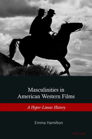 Masculinities in American Western Films de Emma Hamilton